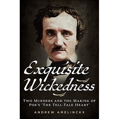 Exquisite Wickedness: Two Murders And The Making Of Poe's "The Tell-Tale Heart