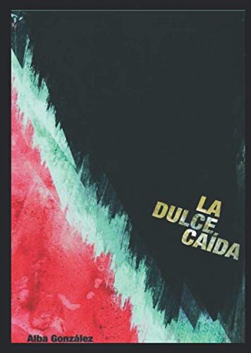 La Dulce Caída: Una Novelette Juvenil De Amor, Sexo, Drogas Y Rock And Roll