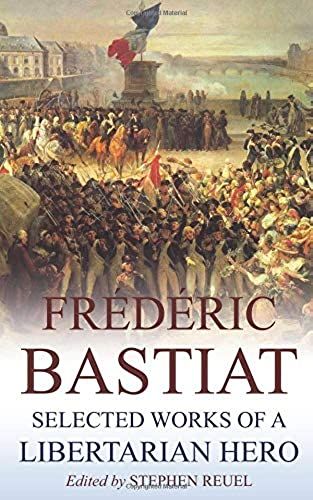 Frédéric Bastiat (Annotated): Selected Works Of A Libertarian Hero
