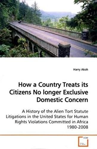 How A Country Treats Its Citizens No Longer Exclusive Domestic Concern: A History Of The Alien Tort Statute Litigations In The United States For Human Rights Violations Committed In Africa 1980-2008