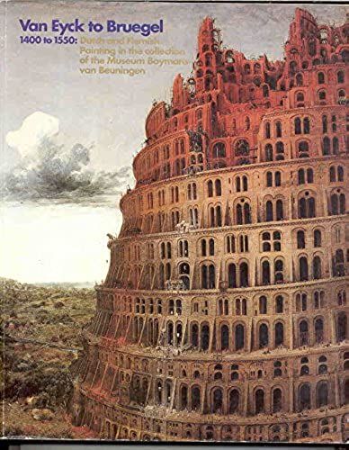 Van Eyck To Breugel, 1400 To 1550: Dutch And Flemish Painting In The Collection Of The Museum Boymans Van Beuningen