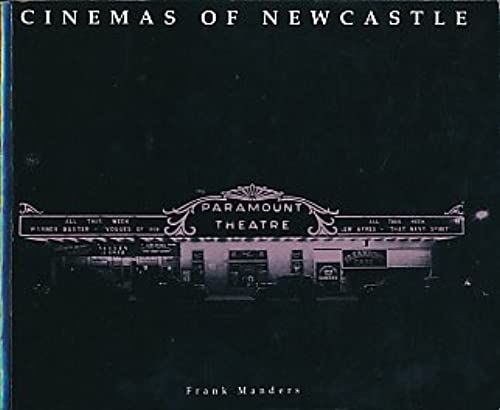 Cinemas Of Newcastle: A Comprehensive History Of The Cinemas Of Newcastle Upon Tyne