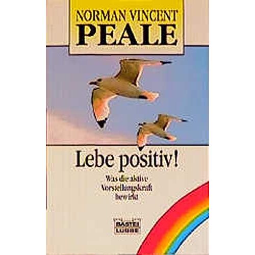 Lebe Positiv! : Was Die Aktive Vorstellungskraft Bewirkt. Aus D. Amerikan. Übertr. Von Margrit Elisabeth Wettstein / Bastei-Lübbe-Taschenbuch ; Bd. 66168 : Lebenshilfe : Esoterik
