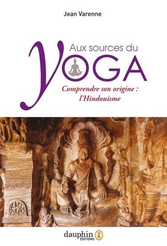 Aux Sources Du Yoga - Comprendre Son Origine : L?Hindouisme