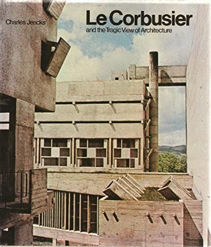 Le Corbusier And The Tragic View Of Architecture (The Architect And Society)