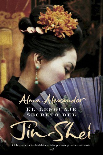 El Lenguaje Secreto Del Jin-Shei : Ocho Mujeres Inolvidables Unidas Por Una Promesa Milenaria
