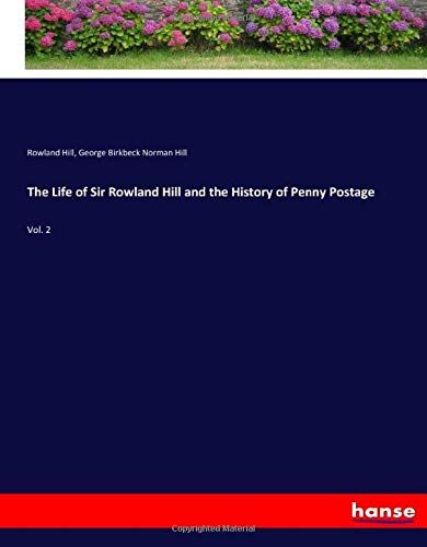 The Life Of Sir Rowland Hill And The History Of Penny Postage
