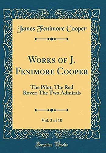 Works Of J. Fenimore Cooper, Vol. 3 Of 10: The Pilot; The Red Rover; The Two Admirals (Classic Reprint)