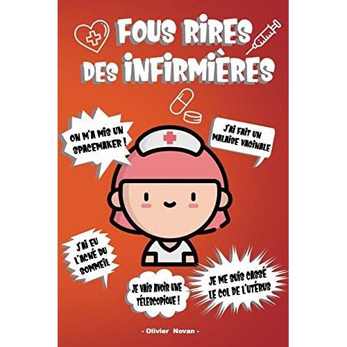 Fous Rires Des Infirmiã?Res: Les Plus Belles Perles Entendues En Service, Anecdotes, Lapsus, Phrases Drã?Les Et Hilarantes