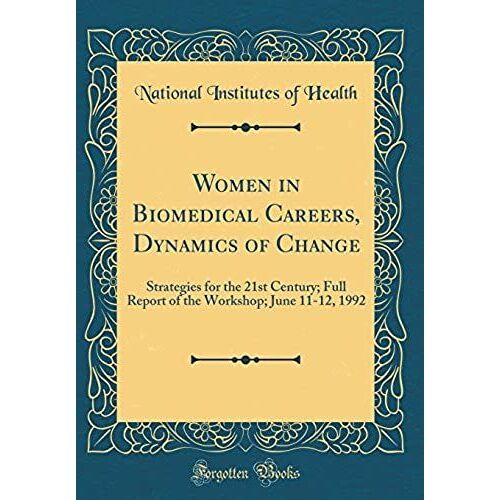 Women In Biomedical Careers, Dynamics Of Change: Strategies For The 21st Century; Full Report Of The Workshop; June 11-12, 1992 (Classic Reprint)