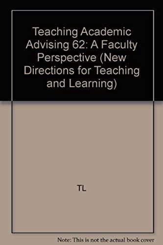 Teaching Academic Advising 62: A Faculty Perspective (New Directions For Teaching And Learning)