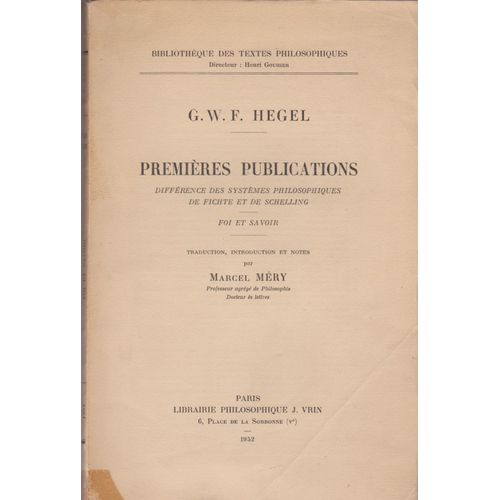 Hegel : Les Premières Publications : Différence Des Systèmes Philossophiques De Fichte Et De Shelling : Foi Et Savoir