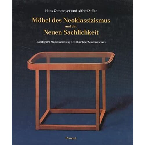 Möbel Des Neoklassizismus Und Der Neuen Sachlichkeit: Katalog Der Möbelsammlung Des Münchner Stadtmuseums