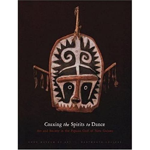 Coaxing The Spirits To Dance: Art And Society In The Papuan Gulf Of New Guinea