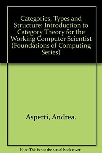 Categories, Types, And Structures: An Introduction To Category Theory For The Working Computer Scientist (Foundations Of Computing Series)