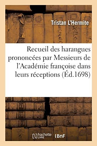 Recueil Des Harangues Prononcées Par Messieurs De L'académie Françoise Dans Leurs Réceptions: Et En D'autres Occasions Différentes, Depuis L'establiss