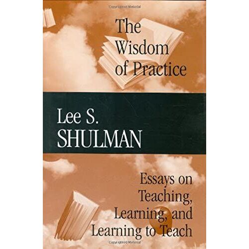 The Wisdom Of Practice: Essays On Teaching, Learning, And Learning To Teach (Jossey-Bass/Carnegie Foundation For The Advancement Of Teaching)