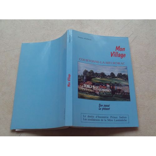 Mon Village Courtonne-La-Meurdrac, Son Passé, Son Présent. Le Destin D'issomérie Prince Indien..Les Confidences De La Mère Lantimèche. Edition De 1988.