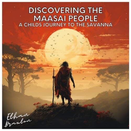 Discovering The Maasai People: A Child's Journey To The Savanna (Civilizations)