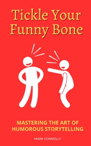 Tickle Your Funny Bone: Mastering The Art Of Humorous Storytelling