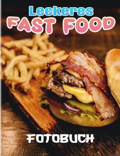 Leckeres Fast Food Fotobuch: Schnelles Und Leckeres Essen Für Vielbeschäftigte Menschen | Über 40 Seiten Hochwertige Bilder Zur Entspannung | ... Jeden Anlass Zum Schenken (German Edition)