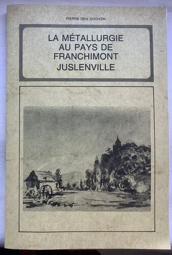 La Métallurgie Au Pays De Franchimont Juslenville Par Pierre Den Dooven