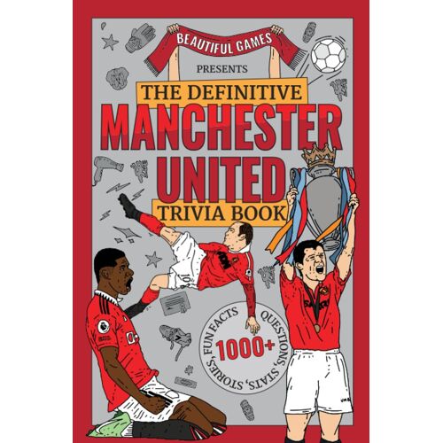 The Definitive Manchester United Trivia Book: Over 1,000 Fascinating Trivia Questions, Fun Facts, Stories And Stats To Test And Expand Your Knowledge Of The Red Devils