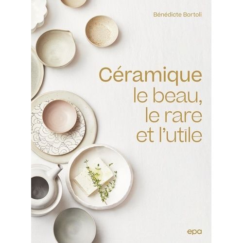 Céramique - Le Beau, Le Rare Et L'utile