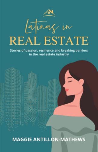 Latinas In Real Estate: Stories Of Passion, Resilience, And Breaking Barriers Of Latinas In The Real Estate Industry