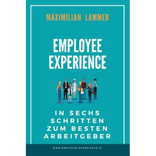 Employee Experience: In Sechs Schritten Zum Besten Arbeitgeber (German Edition)