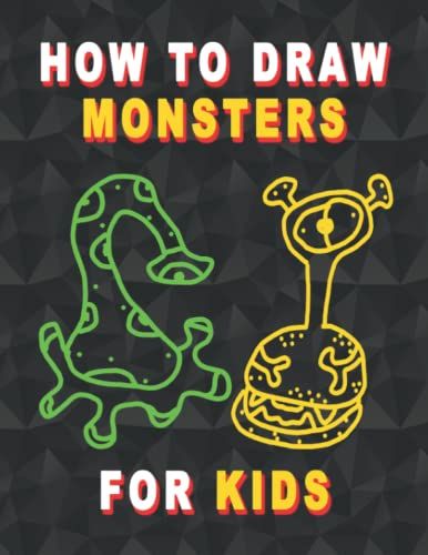 How To Draw Monsters For Kids: Easy Step By Step Drawing Guide For Beginners Learn To Easily Create Cute Monsters