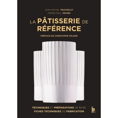 La Pâtisserie De Référence - Techniques Et Préparations De Base, Fiches Techniques De Fabrication