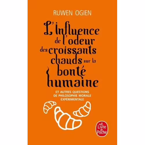 L'influence De L'odeur Des Croissants Chauds Sur La Bonté Humaine - Et Autres Questions De Philsophie Morale Expérimentale