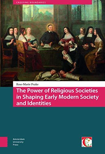 The Power Of Religious Societies In Shaping Early Modern Society And Identities