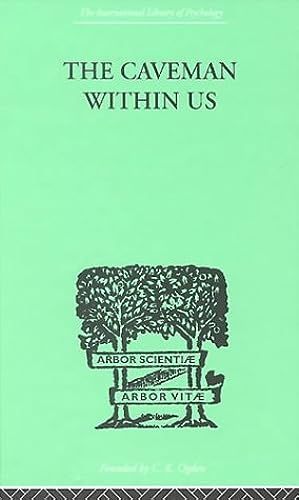The Caveman Within Us: His Peculiarities And Powers: How We Can Enlist His Aid For Health (International Library Of Psychology)