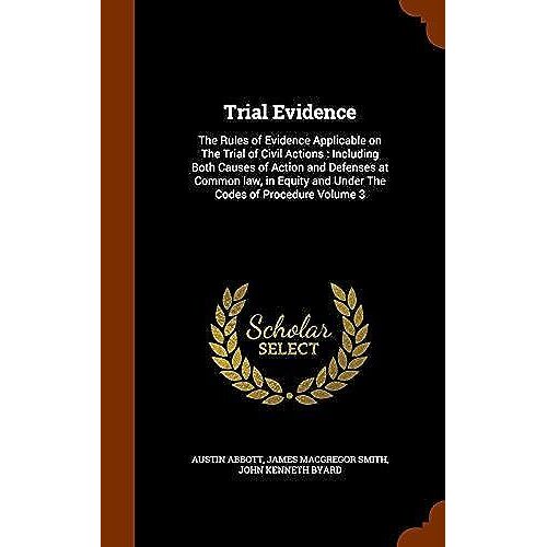Trial Evidence: The Rules Of Evidence Applicable On The Trial Of Civil Actions: Including Both Causes Of Action And Defenses At Common