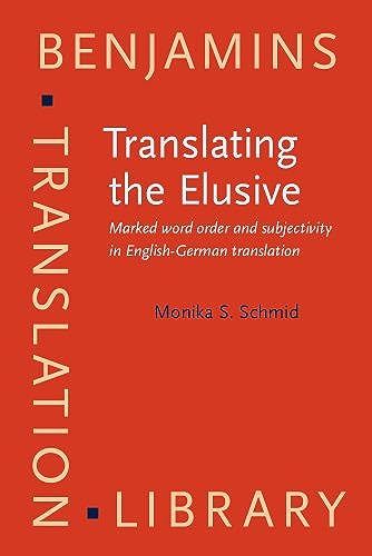 Translating The Elusive: Marked Word Order And Subjectivity In English-German Translation (Benjamins Translation Library)