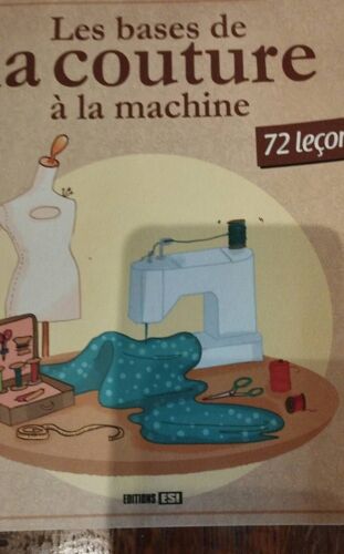Les Bases De La Couture À La Machine 72 Leçons Éditions Esi Schémas Détaillés Recommandations Conseils Astuces De Couturières
