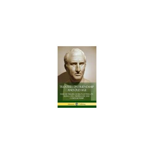 Treatises On Friendship And Old Age