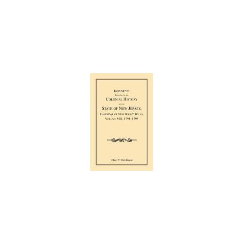 Documents Relating To The Colonial History Of The State Of New Jersey, Calendar Of New Jersey Wills, Volume Viii