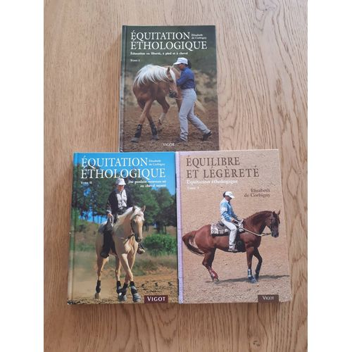 Équitation Éthologique Tomes 1, 2 Et 3 - Elisabeth De Corbigny - Éducation En Liberté, À Pied Et À Cheval / Du Poulain Nouveau-Né Au Cheval Monté - Équilibre Et Légèreté 