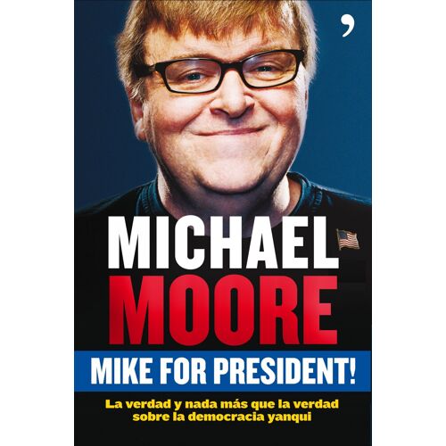 Moore, M: Mike For President! : La Verdad Y Nada Más Que La