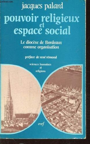 Pouvoir Religieux Et Espace Social - Le Diocèse De Bordeaux Comme Organisation