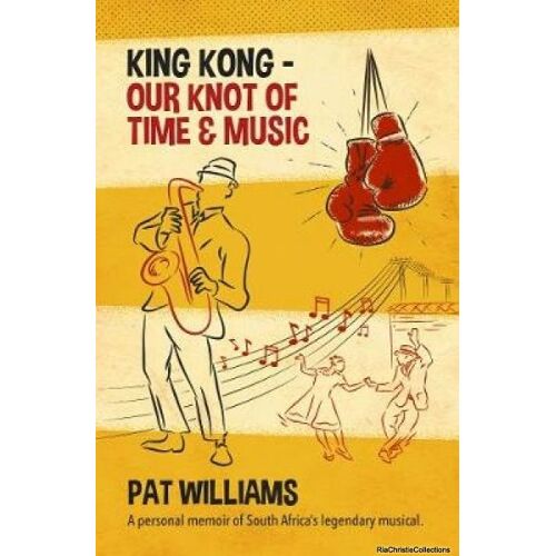 King Kong - Our Knot Of Time And Music: A Personal Memoir Of South Africa's Legendary Musical