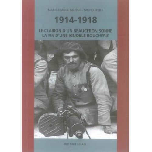 1914-1918, Le Clairon D'un Beauceron Sonne La Fin D'une Ignoble Boucherie