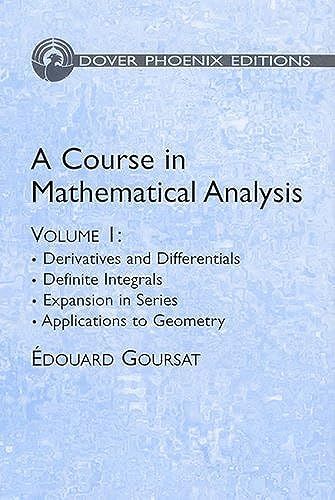 A Course In Mathematical Analysis Volume 1: Derivatives And Differentials; Definite Integrals; Expansion In Series; Applications To Geometry (Dover Books On Mathematics)