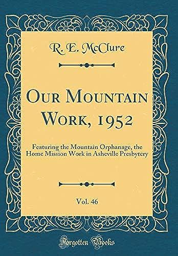 Our Mountain Work, 1952, Vol. 46: Featuring The Mountain Orphanage, The Home Mission Work In Asheville Presbytery (Classic Reprint)