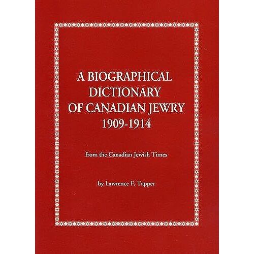 A Biographical Dictionary Of Canadian Jewry 1909-1914: From The Canadian Jewish Times