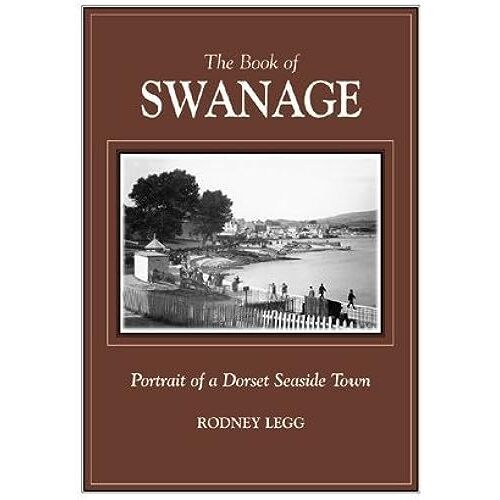 The Book Of Swanage: Portrait Of A Dorset Seaside Town
