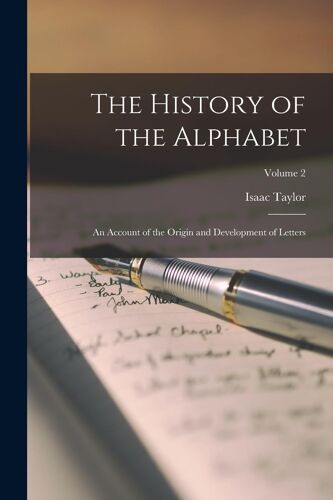 The History Of The Alphabet: An Account Of The Origin And Development Of Letters; Volume 2